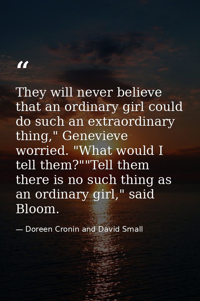 They will never believe that an ordinary girl could do such an extraordinary thing," Genevieve worried. "What would I te — Doreen Cronin and David Small