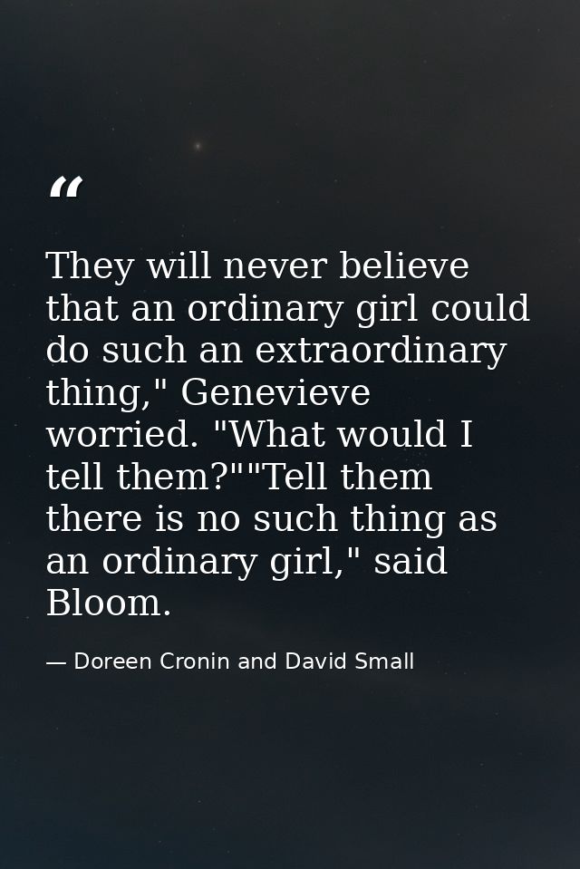 They will never believe that an ordinary girl could do such an extraordinary thing," Genevieve worried. "What would I te — Doreen Cronin and David Small