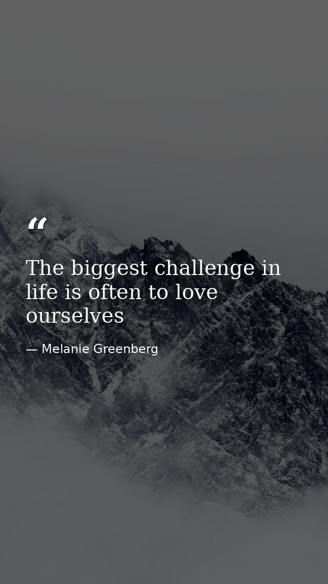 The biggest challenge in life is often to love ourselves — Melanie Greenberg