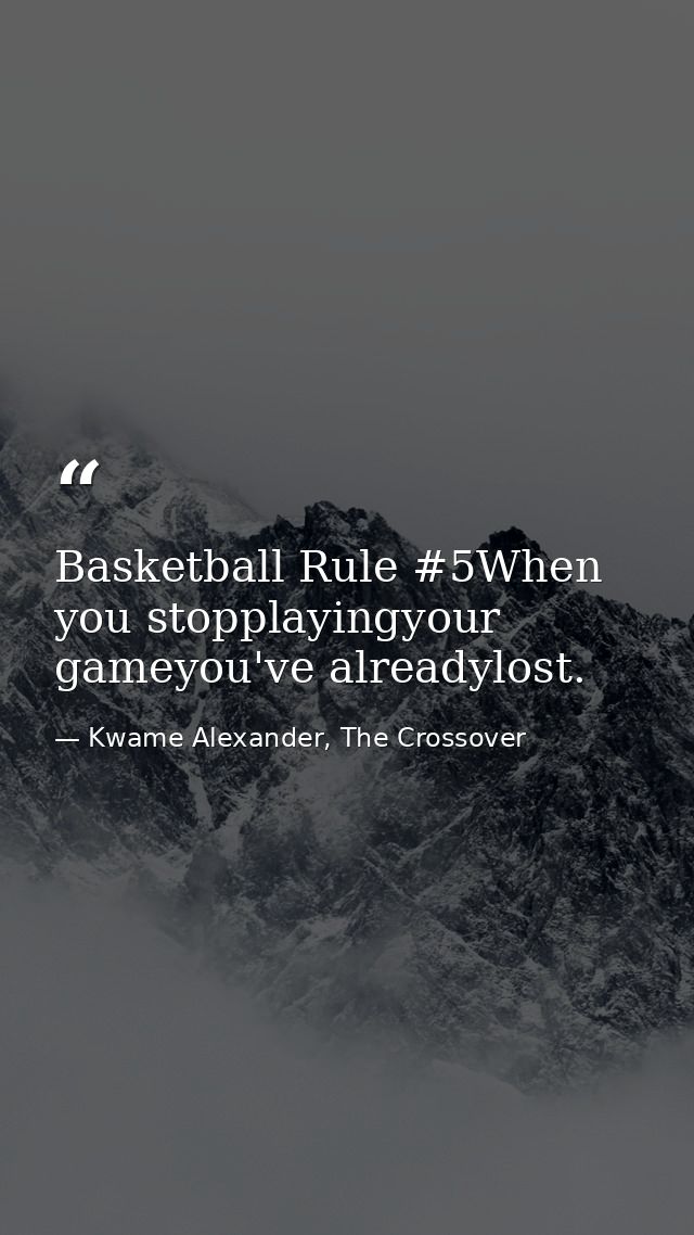 Basketball Rule #5When you stopplayingyour gameyou've alreadylost. — Kwame Alexander, The Crossover