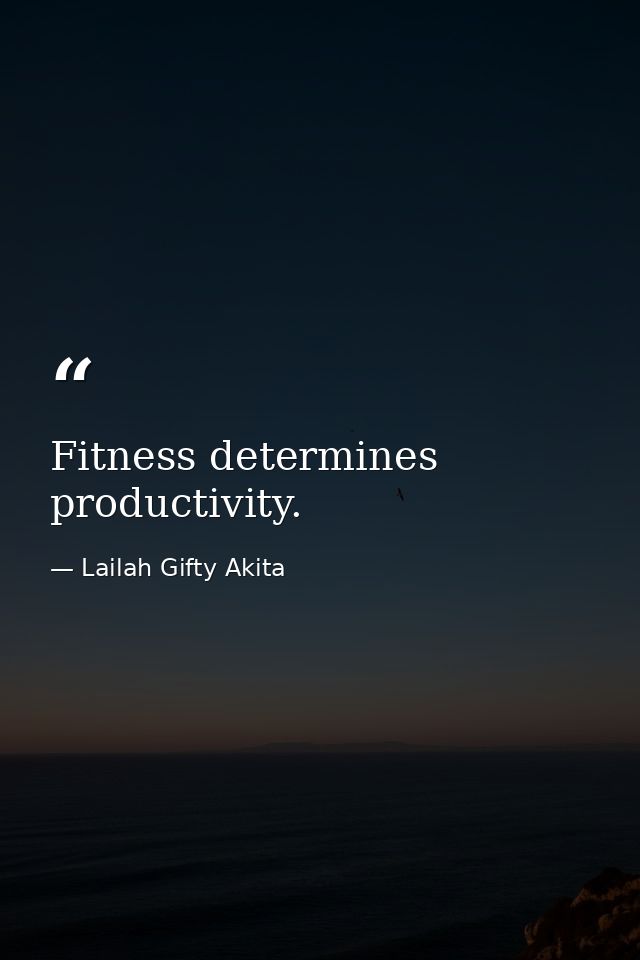 Fitness determines productivity. — Lailah Gifty Akita