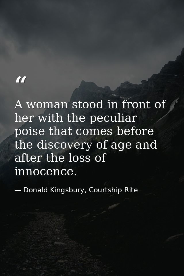 A woman stood in front of her with the peculiar poise that comes before the discovery of age and after the loss of innoc — Donald Kingsbury, Courtship Rite