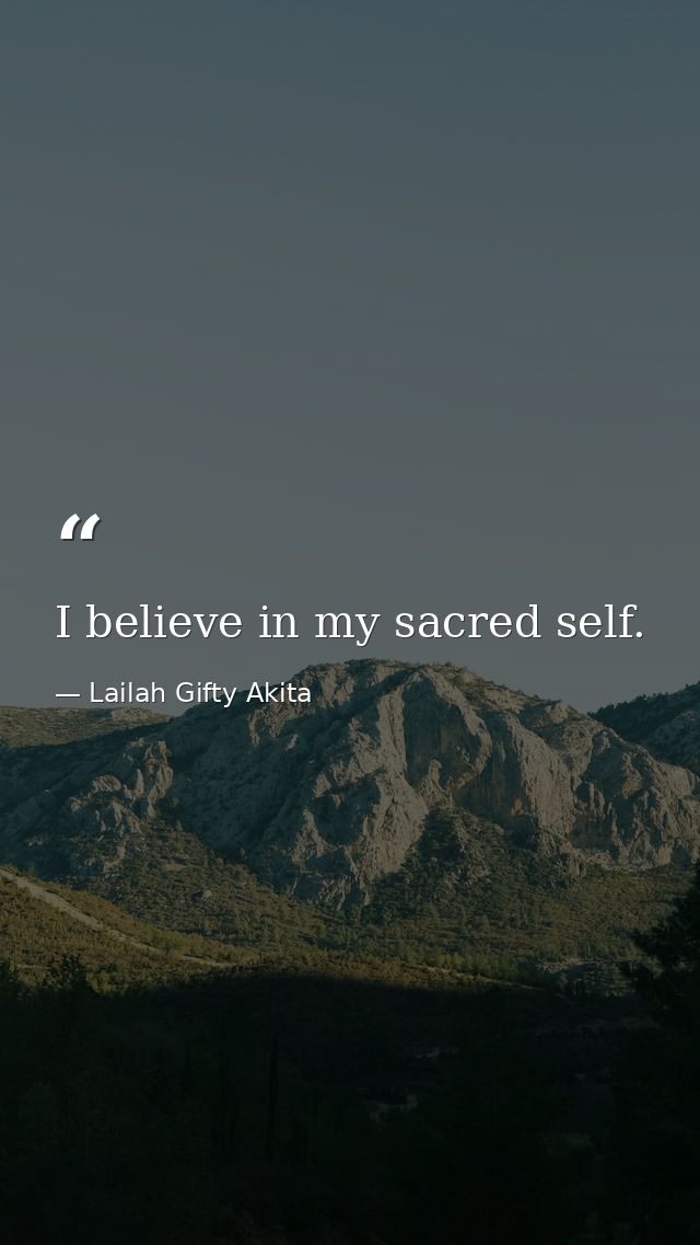 I believe in my sacred self. — Lailah Gifty Akita