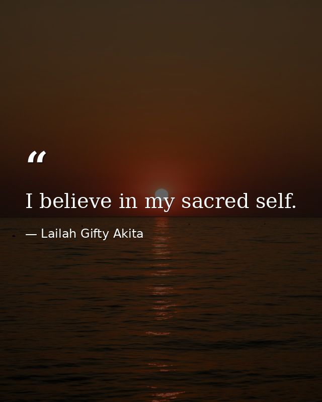 I believe in my sacred self. — Lailah Gifty Akita