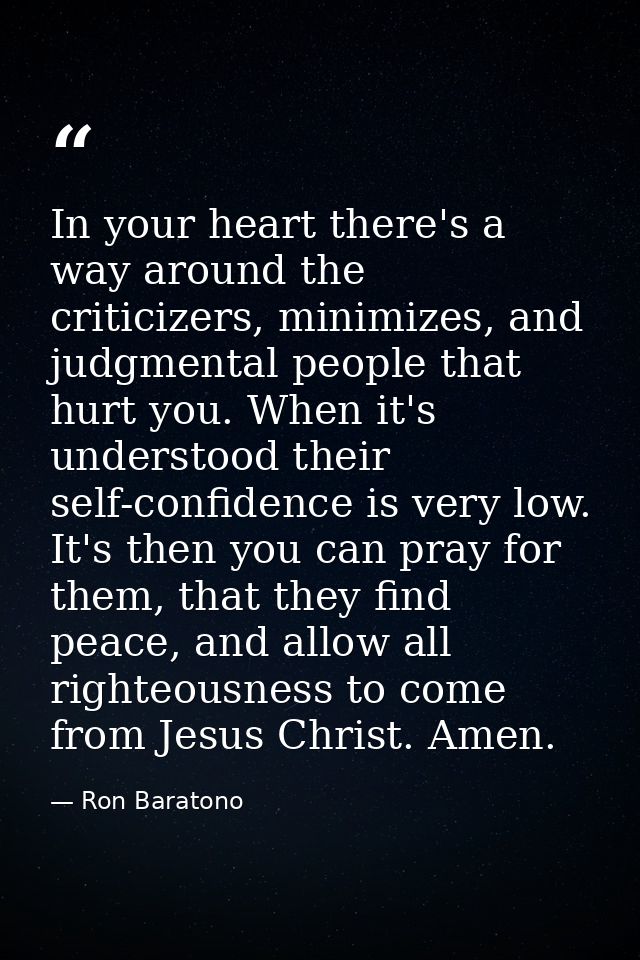 In your heart there's a way around the criticizers, minimizes, and judgmental people that hurt you. When it's understood — Ron Baratono