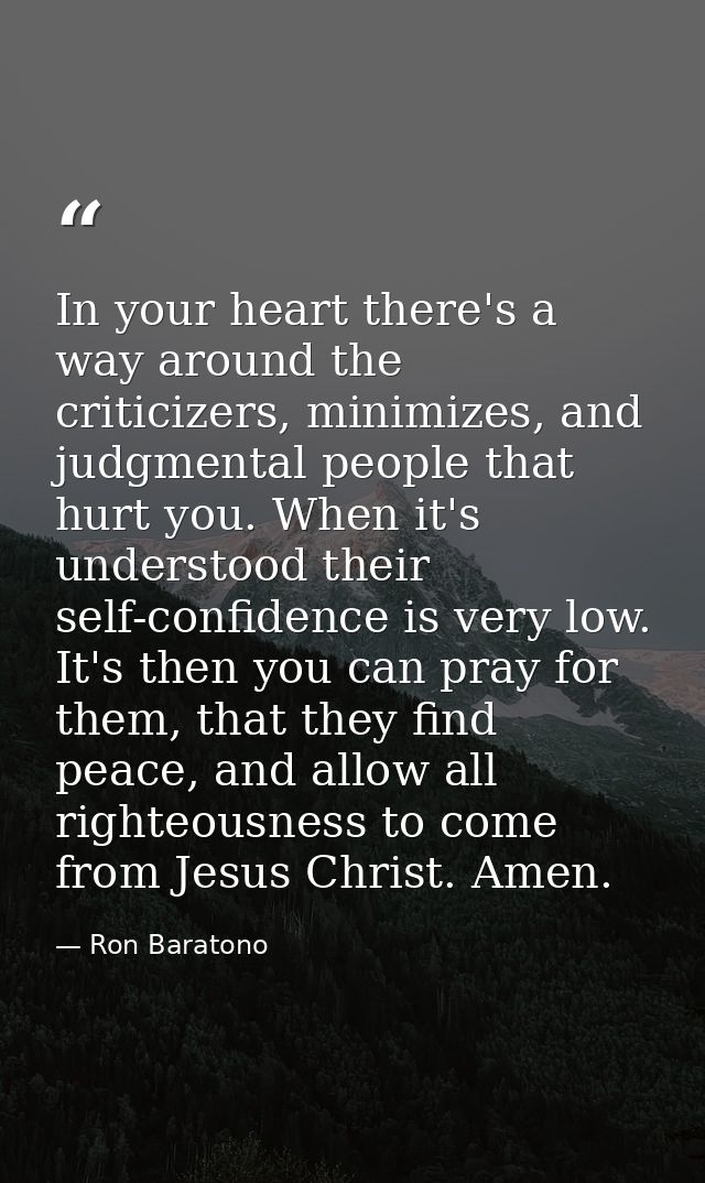 In your heart there's a way around the criticizers, minimizes, and judgmental people that hurt you. When it's understood — Ron Baratono