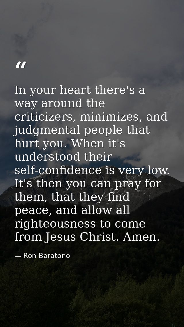 In your heart there's a way around the criticizers, minimizes, and judgmental people that hurt you. When it's understood — Ron Baratono
