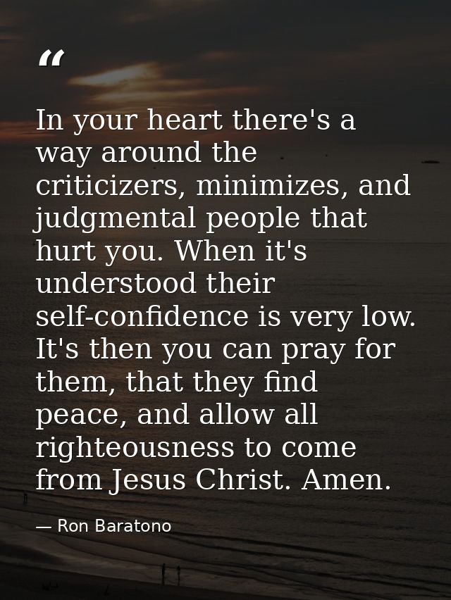 In your heart there's a way around the criticizers, minimizes, and judgmental people that hurt you. When it's understood — Ron Baratono