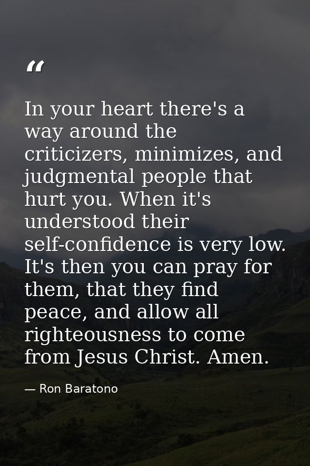In your heart there's a way around the criticizers, minimizes, and judgmental people that hurt you. When it's understood — Ron Baratono