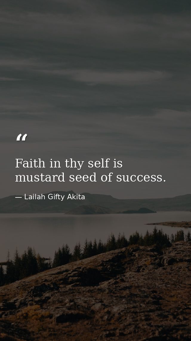 Faith in thy self is mustard seed of success. — Lailah Gifty Akita