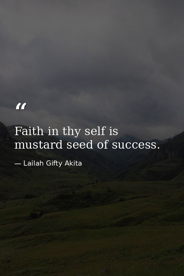 Faith in thy self is mustard seed of success. — Lailah Gifty Akita