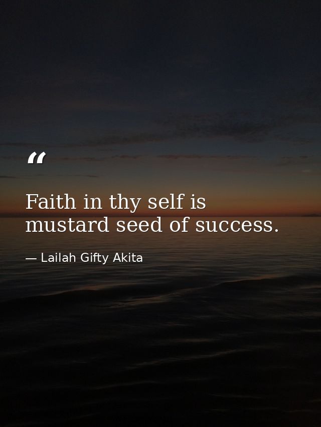 Faith in thy self is mustard seed of success. — Lailah Gifty Akita
