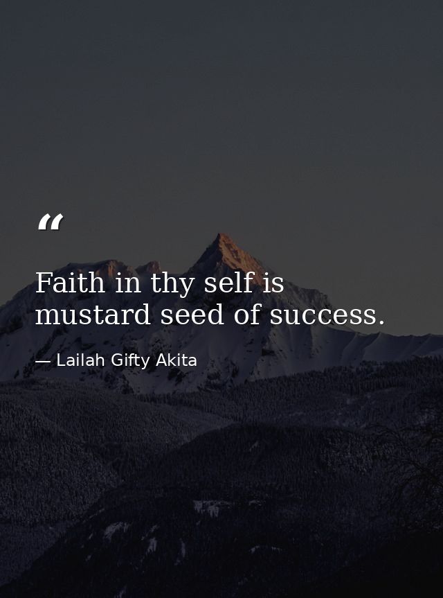 Faith in thy self is mustard seed of success. — Lailah Gifty Akita
