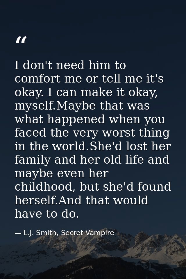 I don't need him to comfort me or tell me it's okay. I can make it okay, myself.Maybe that was what happened when you fa — L.J. Smith, Secret Vampire