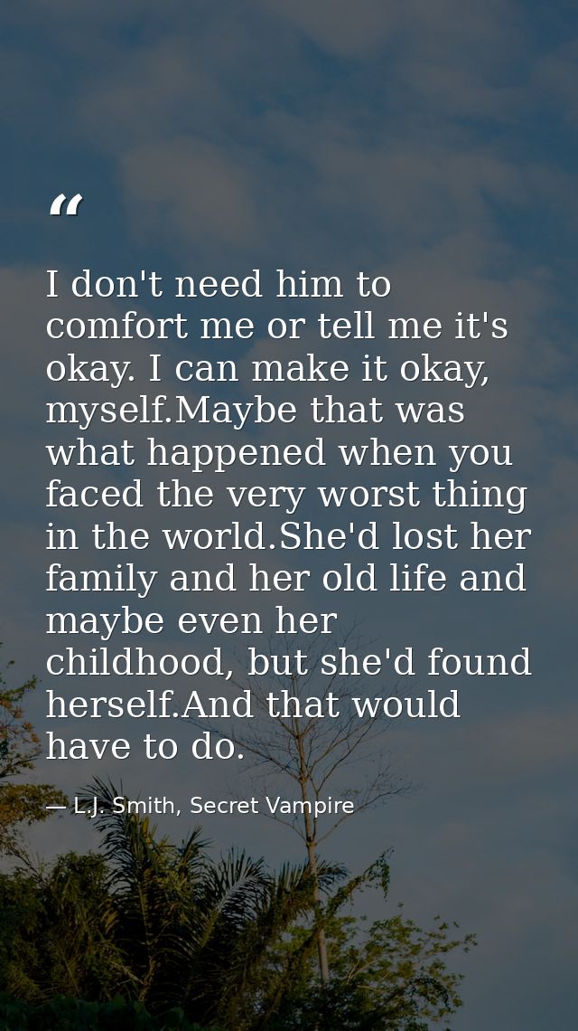 I don't need him to comfort me or tell me it's okay. I can make it okay, myself.Maybe that was what happened when you fa — L.J. Smith, Secret Vampire