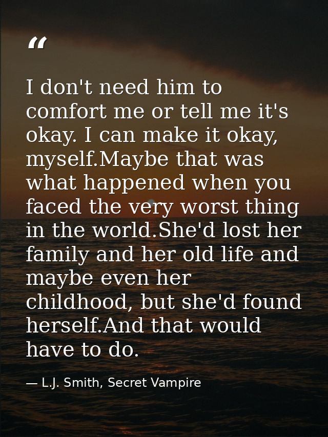 I don't need him to comfort me or tell me it's okay. I can make it okay, myself.Maybe that was what happened when you fa — L.J. Smith, Secret Vampire