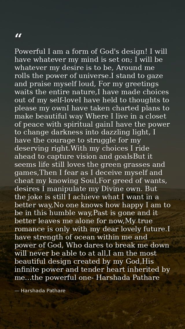 Powerful I am a form of God's design! I will have whatever my mind is set on; I will be whatever my desire is to be, Aro — Harshada Pathare