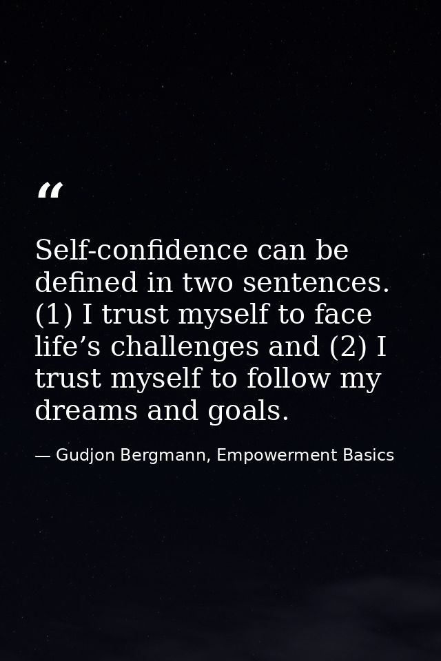 Self-confidence can be defined in two sentences. (1) I trust myself to face life’s challenges and (2) I trust myself to  — Gudjon Bergmann, Empowerment Basics