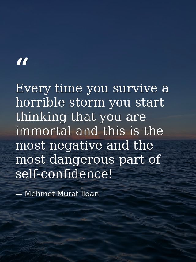 Every time you survive a horrible storm you start thinking that you are immortal and this is the most negative and the m — Mehmet Murat ildan