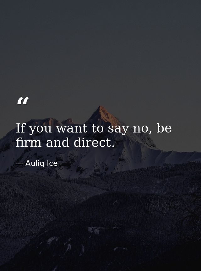 If you want to say no, be firm and direct. — Auliq Ice