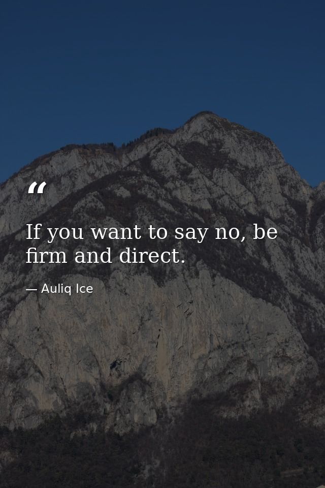 If you want to say no, be firm and direct. — Auliq Ice