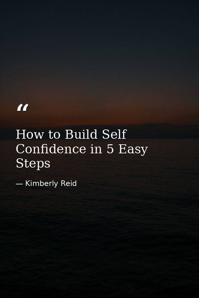How to Build Self Confidence in 5 Easy Steps — Kimberly Reid