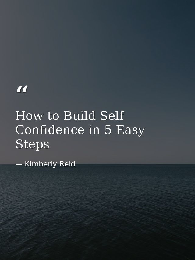 How to Build Self Confidence in 5 Easy Steps — Kimberly Reid