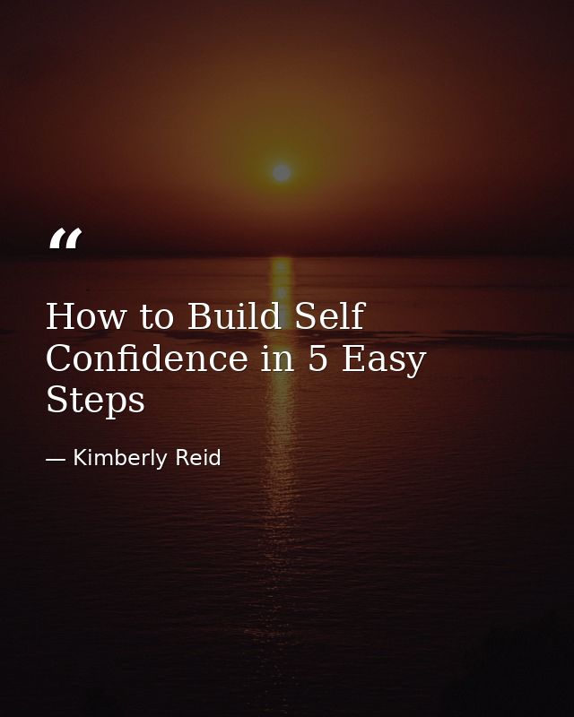 How to Build Self Confidence in 5 Easy Steps — Kimberly Reid