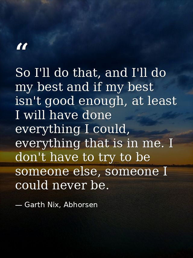 So I'll do that, and I'll do my best and if my best isn't good enough, at least I will have done everything I could, eve — Garth Nix, Abhorsen