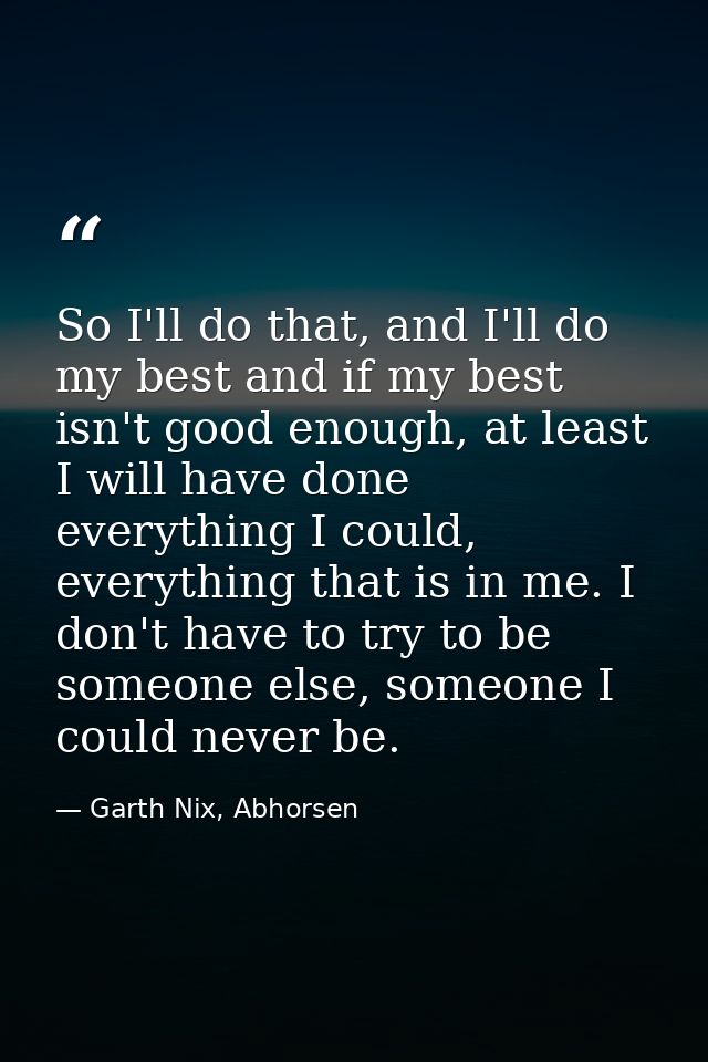 So I'll do that, and I'll do my best and if my best isn't good enough, at least I will have done everything I could, eve — Garth Nix, Abhorsen