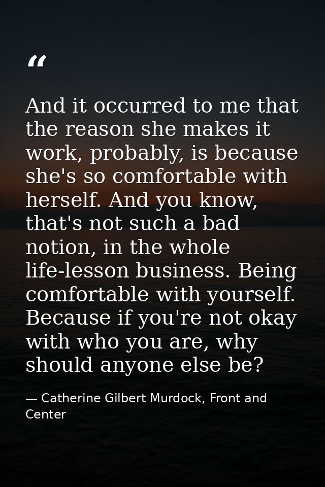 And it occurred to me that the reason she makes it work, probably, is because she's so comfortable with herself. And you — Catherine Gilbert Murdock, Front and Center