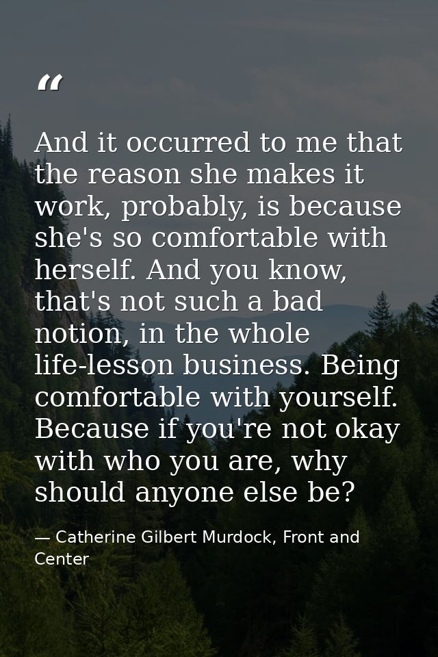 And it occurred to me that the reason she makes it work, probably, is because she's so comfortable with herself. And you — Catherine Gilbert Murdock, Front and Center