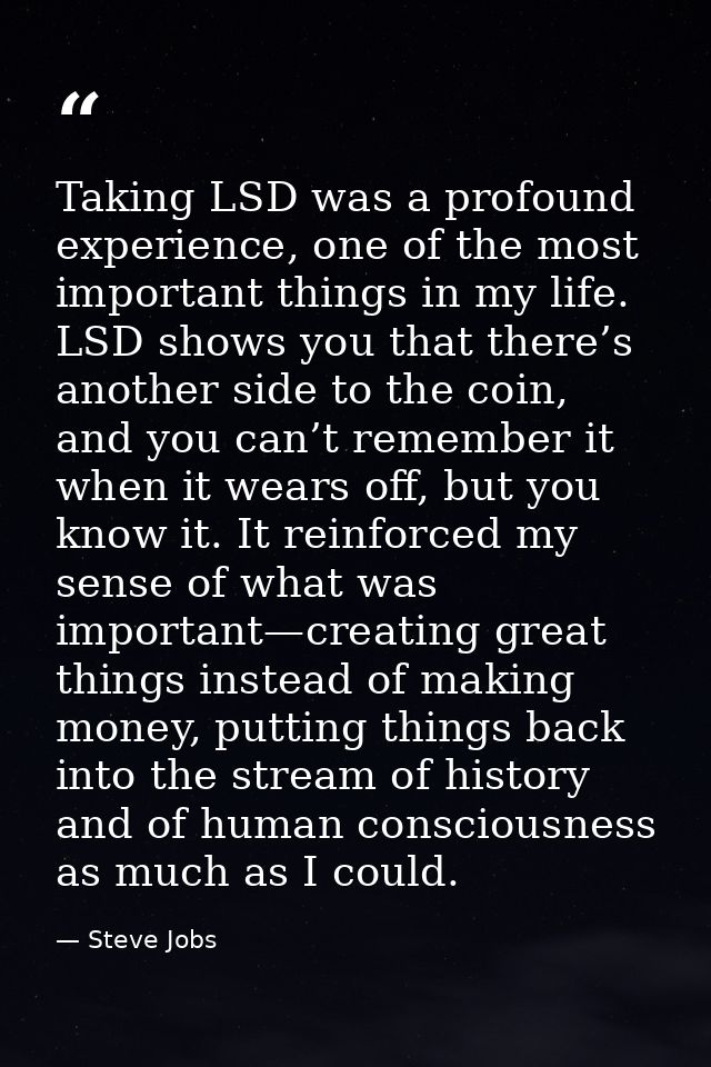 Taking LSD was a profound experience, one of the most important things in my life. LSD shows you that there’s﻿ another s — Steve Jobs