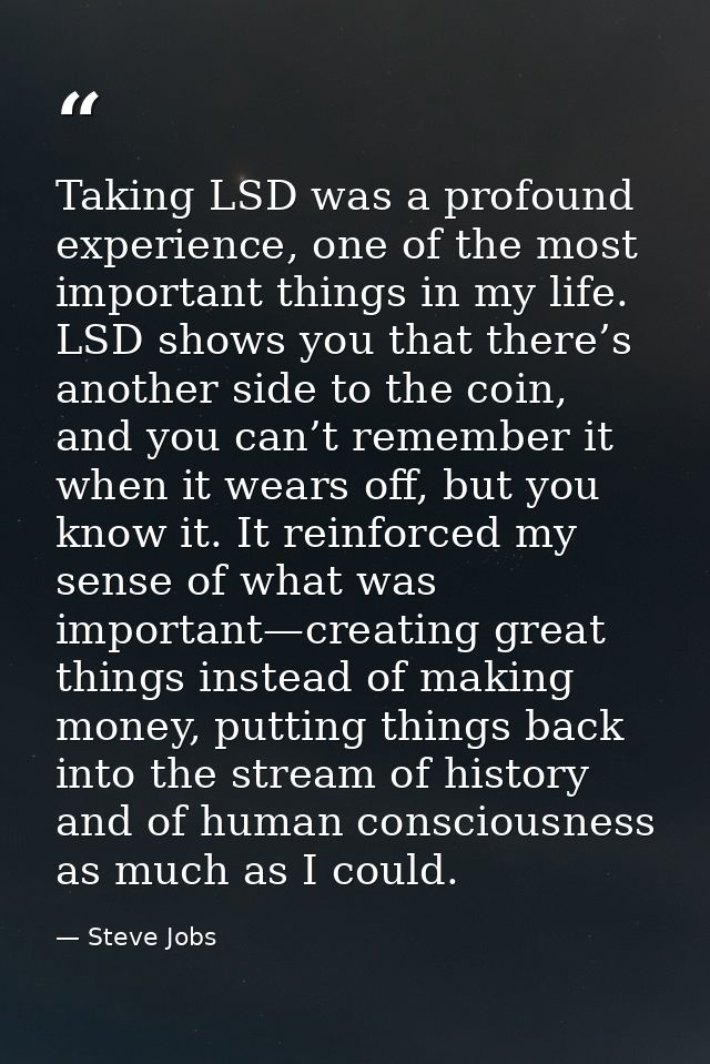 Taking LSD was a profound experience, one of the most important things in my life. LSD shows you that there’s﻿ another s — Steve Jobs