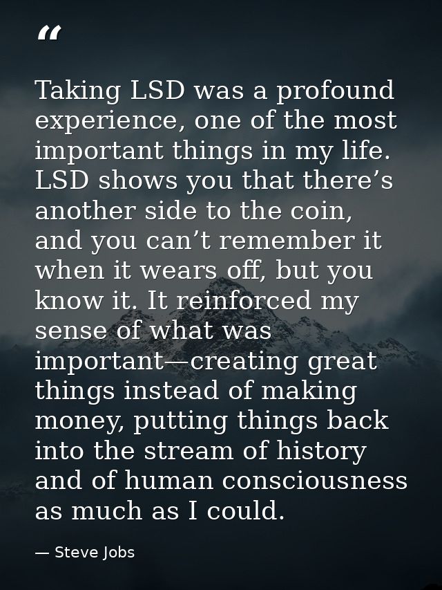 Taking LSD was a profound experience, one of the most important things in my life. LSD shows you that there’s﻿ another s — Steve Jobs