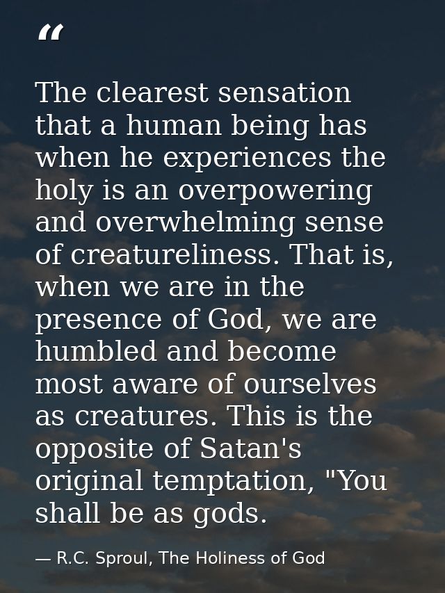 The clearest sensation that a human being has when he experiences the holy is an overpowering and overwhelming sense of  — R.C. Sproul, The Holiness of God
