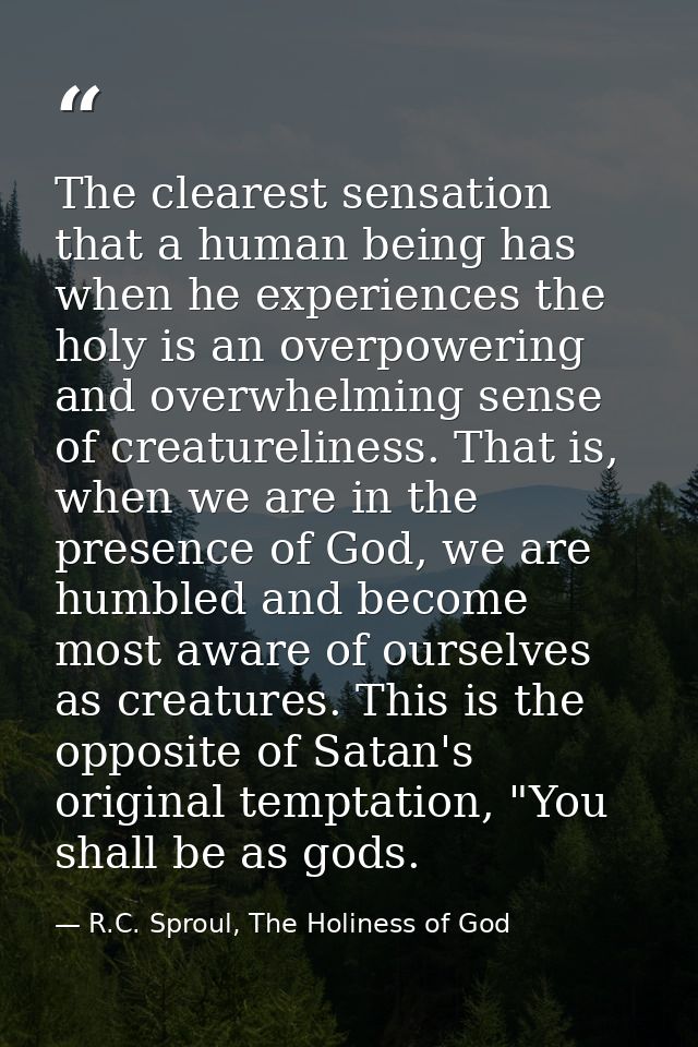 The clearest sensation that a human being has when he experiences the holy is an overpowering and overwhelming sense of  — R.C. Sproul, The Holiness of God