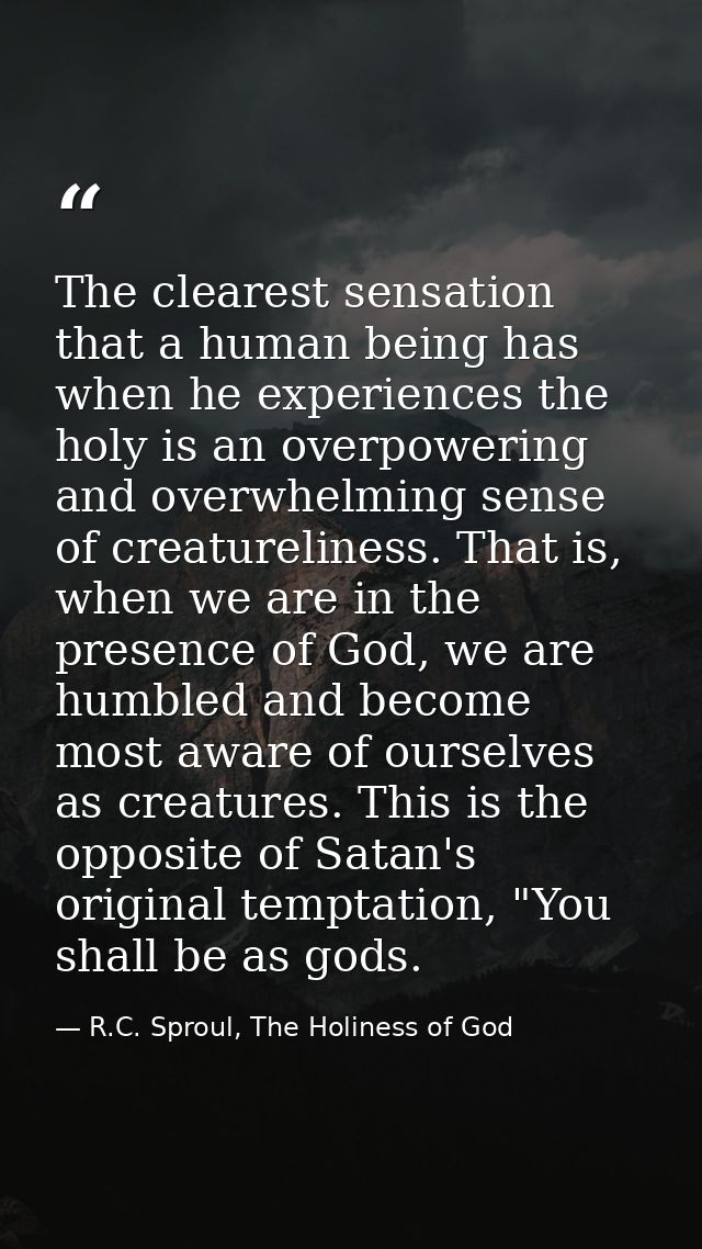 The clearest sensation that a human being has when he experiences the holy is an overpowering and overwhelming sense of  — R.C. Sproul, The Holiness of God