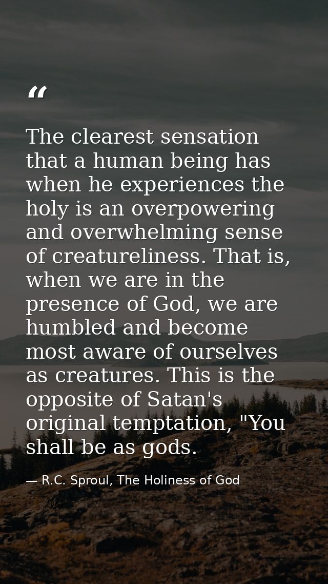 The clearest sensation that a human being has when he experiences the holy is an overpowering and overwhelming sense of  — R.C. Sproul, The Holiness of God