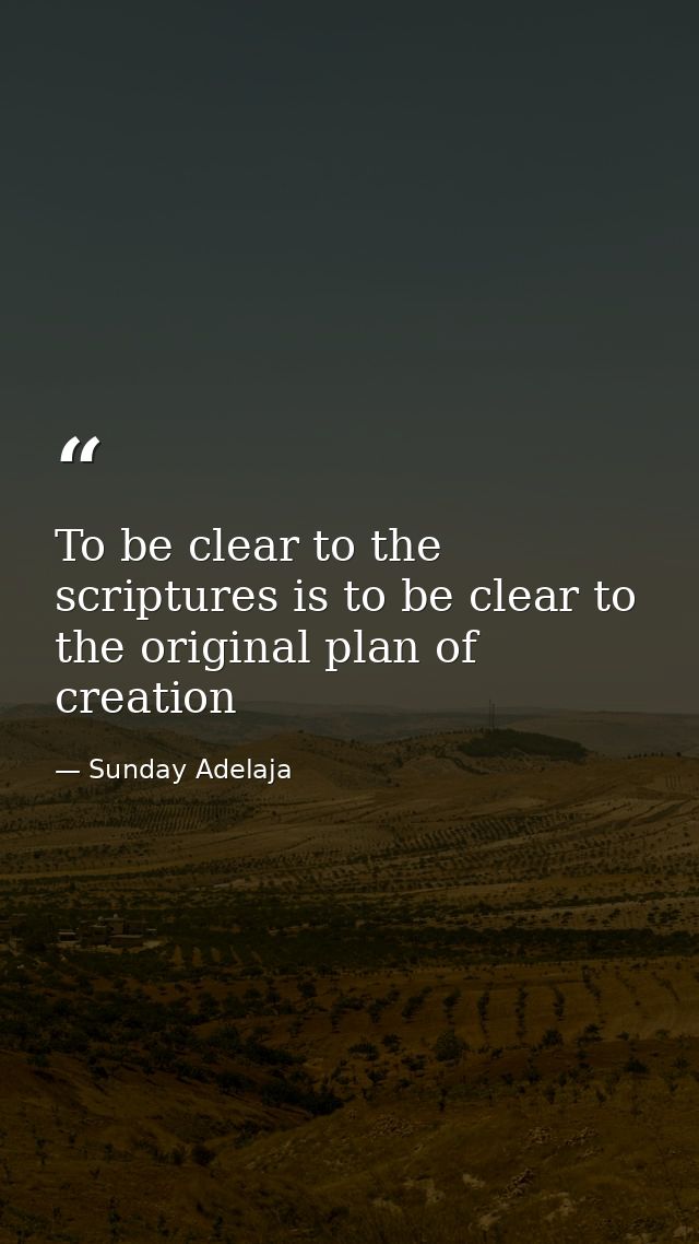 To be clear to the scriptures is to be clear to the original plan of creation — Sunday Adelaja