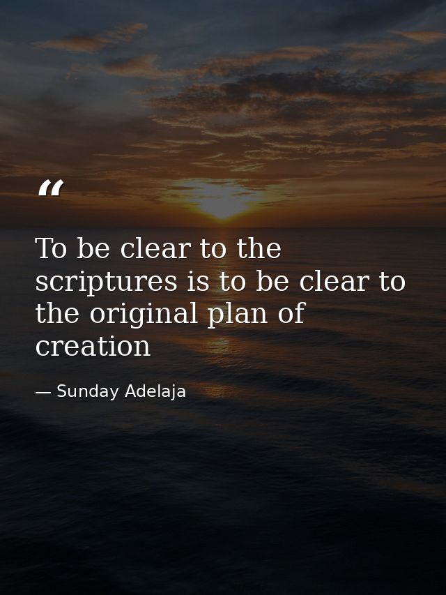 To be clear to the scriptures is to be clear to the original plan of creation — Sunday Adelaja