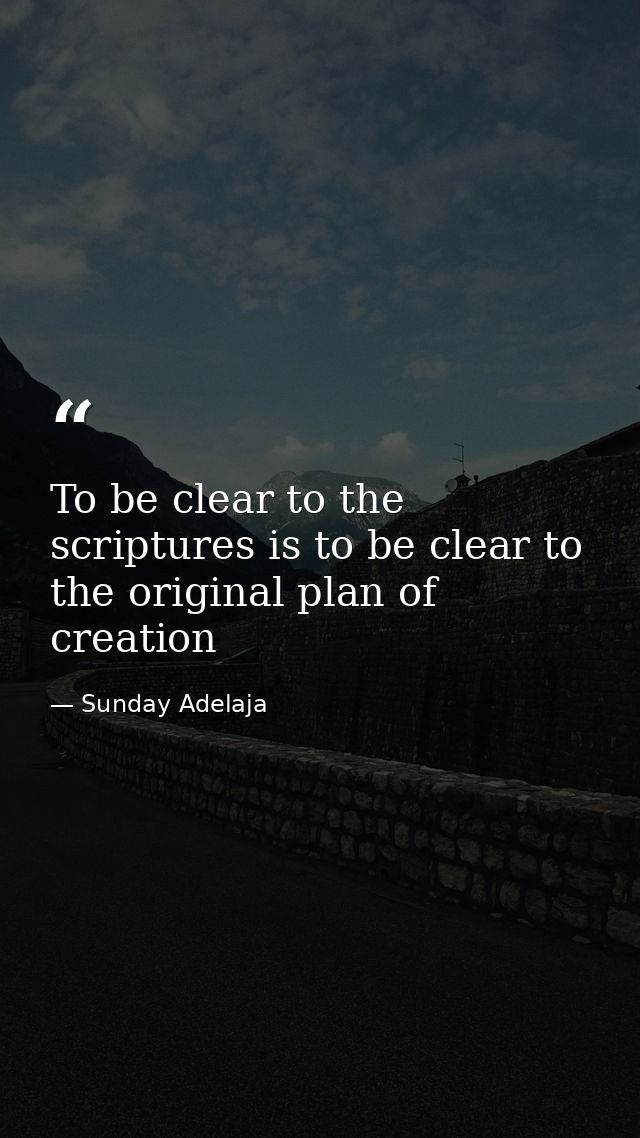 To be clear to the scriptures is to be clear to the original plan of creation — Sunday Adelaja