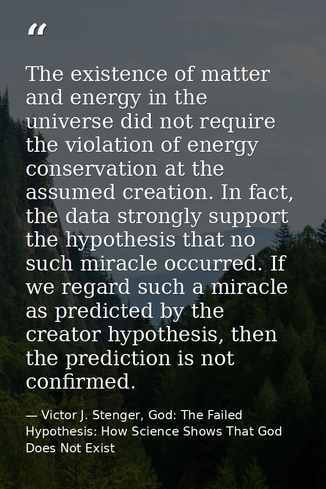 The existence of matter and energy in the universe did not require the violation of energy conservation at the assumed c — Victor J. Stenger, God: The Failed Hypothesis: How Science Shows That God Does Not Exist