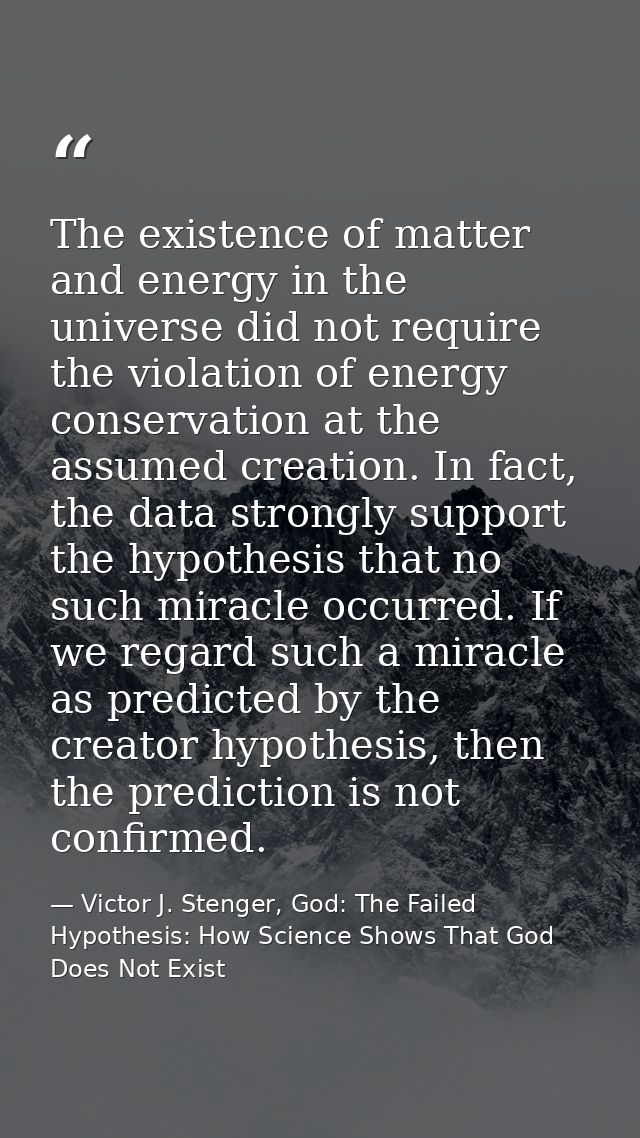 The existence of matter and energy in the universe did not require the violation of energy conservation at the assumed c — Victor J. Stenger, God: The Failed Hypothesis: How Science Shows That God Does Not Exist