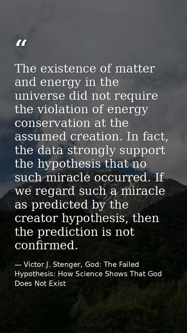 The existence of matter and energy in the universe did not require the violation of energy conservation at the assumed c — Victor J. Stenger, God: The Failed Hypothesis: How Science Shows That God Does Not Exist
