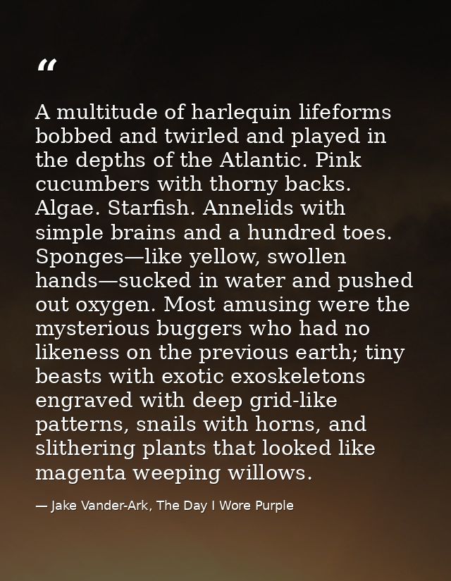 A multitude of harlequin lifeforms bobbed and twirled and played in the depths of the Atlantic. Pink cucumbers with thor — Jake Vander-Ark, The Day I Wore Purple