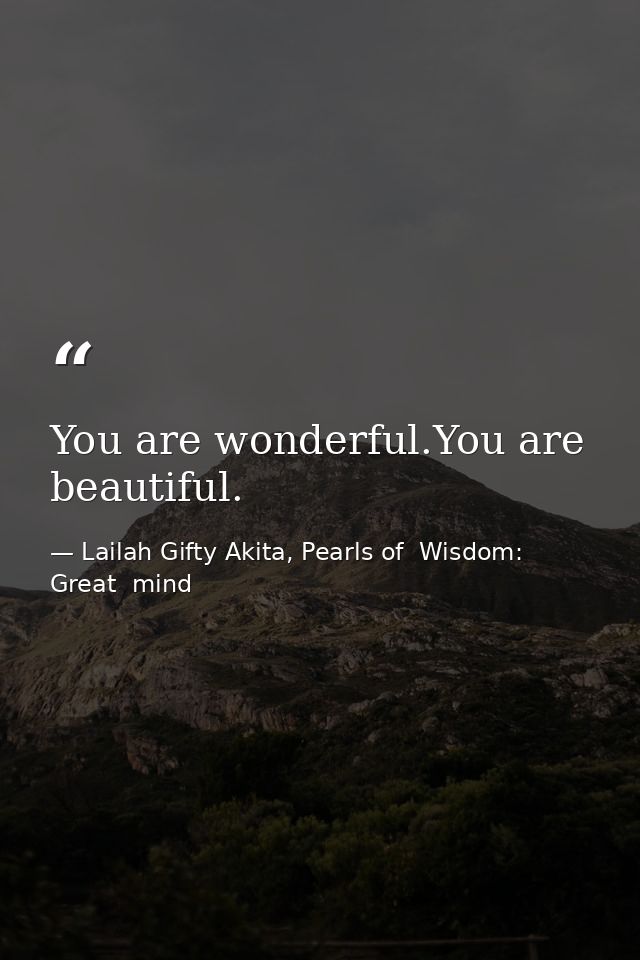 You are wonderful.You are beautiful. — Lailah Gifty Akita, Pearls of  Wisdom: Great  mind