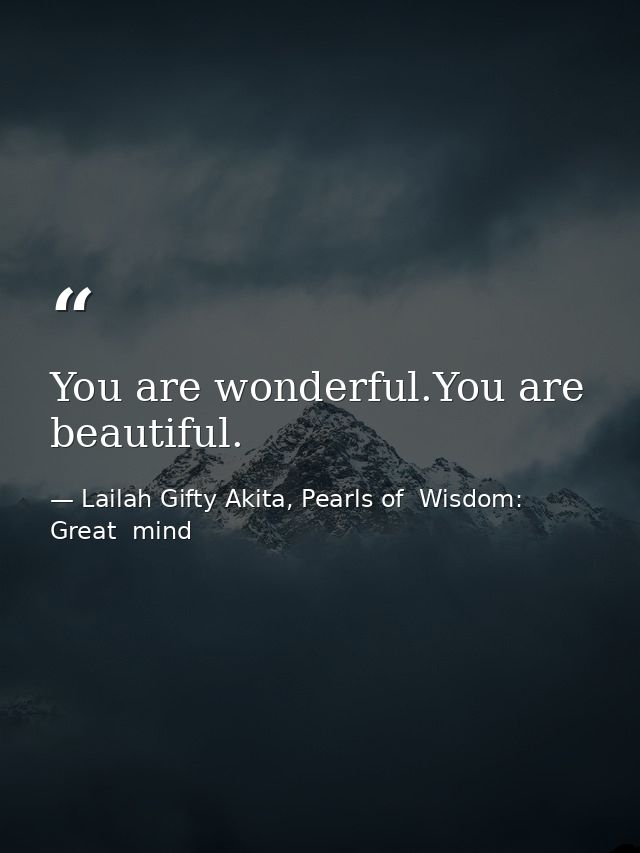 You are wonderful.You are beautiful. — Lailah Gifty Akita, Pearls of  Wisdom: Great  mind