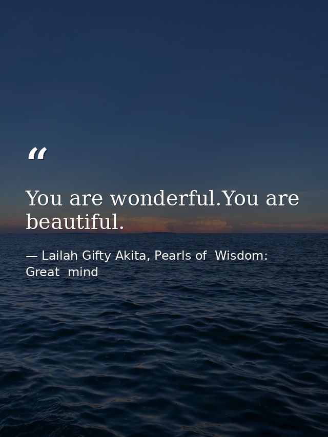 You are wonderful.You are beautiful. — Lailah Gifty Akita, Pearls of  Wisdom: Great  mind