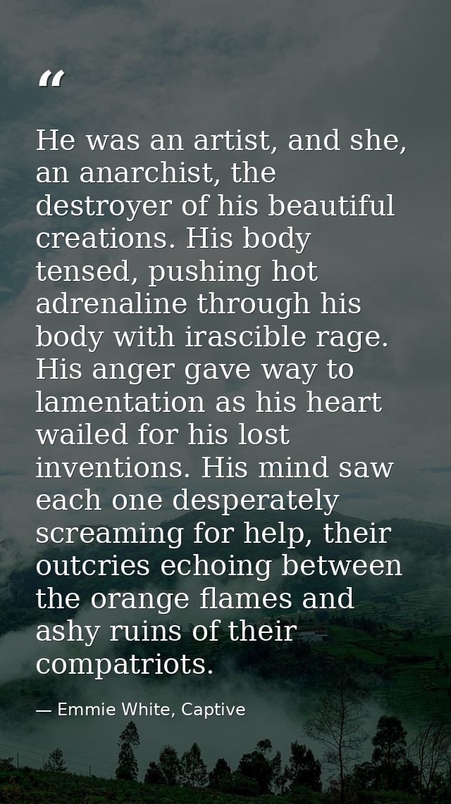 He was an artist, and she, an anarchist, the destroyer of his beautiful creations. His body tensed, pushing hot adrenali — Emmie White, Captive